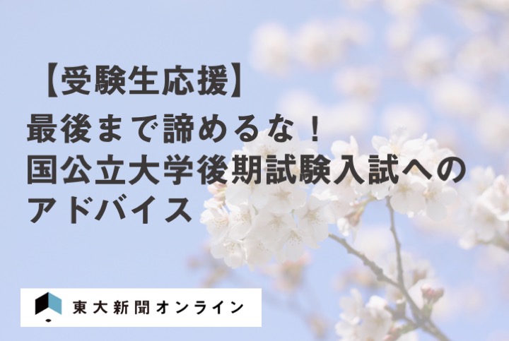 受験生応援 最後まで諦めるな 国公立大学後期試験入試へのアドバイス 東大新聞オンライン
